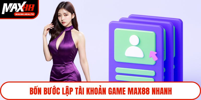 Bốn bước lập tài khoản game Max88 nhanh