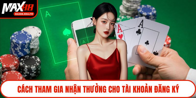 Cách tham gia nhận thưởng cho tài khoản đăng ký