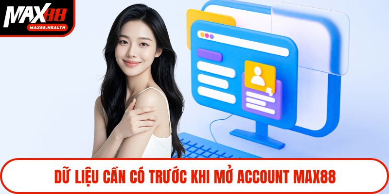 Dữ liệu cần có trước khi mở account Max88