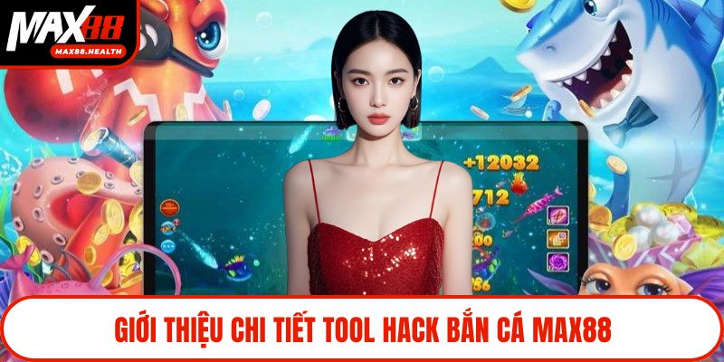 Giới thiệu chi tiết tool hack bắn cá Max88