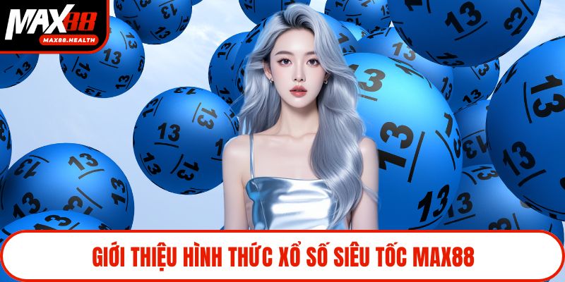 Giới thiệu hình thức xổ số siêu tốc Max88