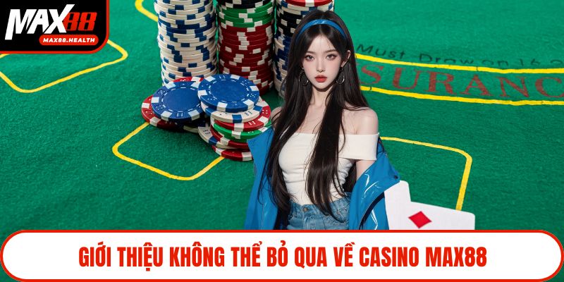 Giới thiệu không thể bỏ qua về Casino Max88