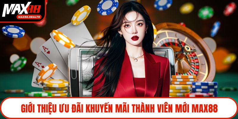 Giới thiệu ưu đãi khuyến mãi thành viên mới Max88