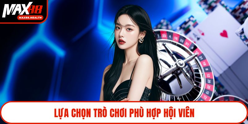 Lựa chọn trò chơi phù hợp hội viên