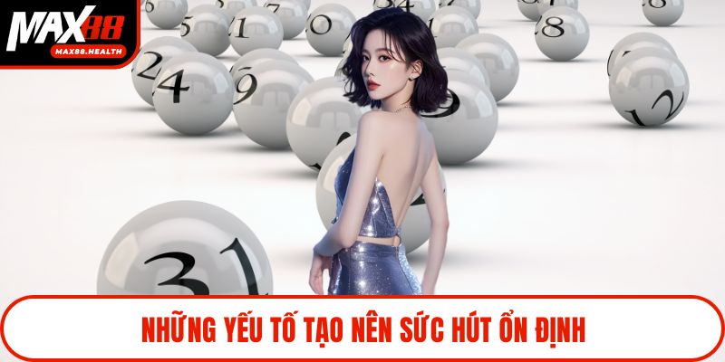 Những yếu tố tạo nên sức hút ổn định