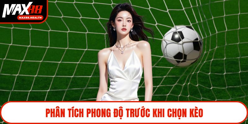 Phân tích phong độ trước khi chọn kèo
