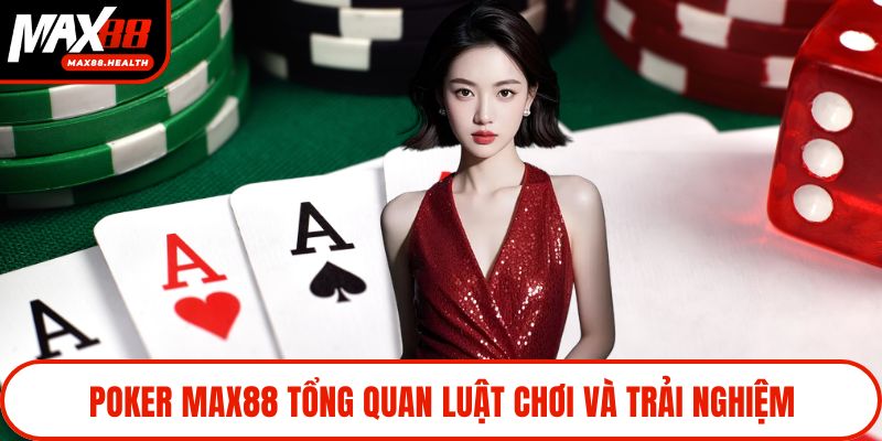 Poker Max88 tổng quan luật chơi và trải nghiệm