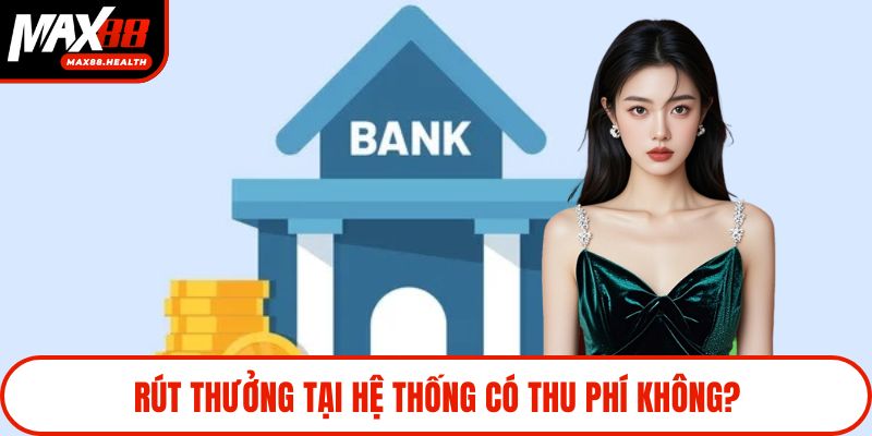 Rút thưởng tại hệ thống có thu phí không?
