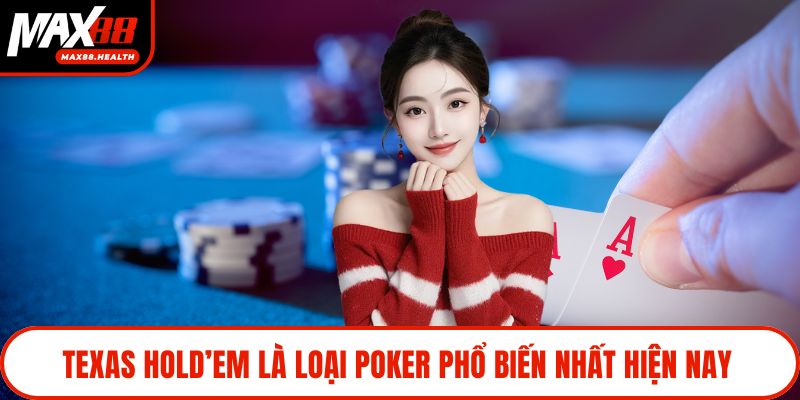 Texas Hold’em là loại poker phổ biến nhất hiện nay