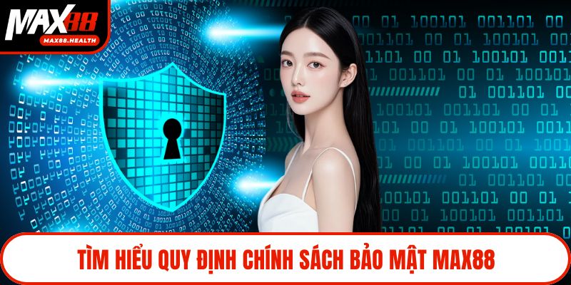 Tìm hiểu quy định chính sách bảo mật Max88