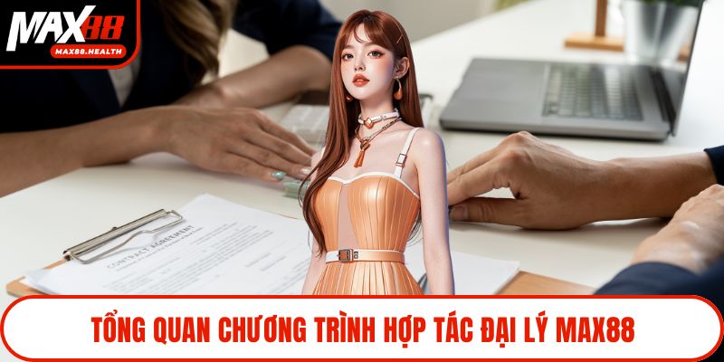 Tổng quan chương trình hợp tác đại lý Max88