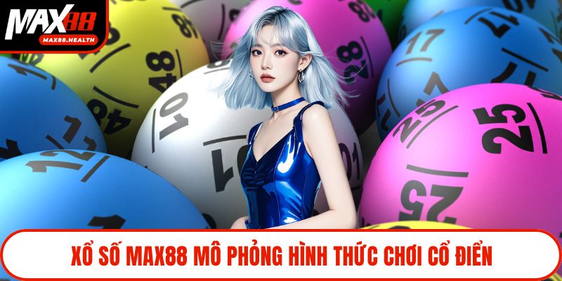 Xổ số Max88 mô phỏng hình thức chơi cổ điển