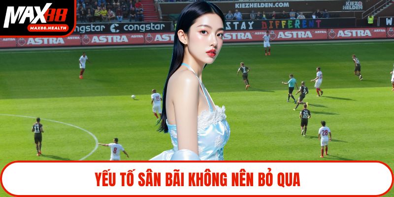 Yếu tố sân bãi không nên bỏ qua